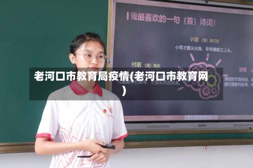 老河口市教育局疫情(老河口市教育网)-第2张图片