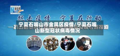 宁夏石嘴山市金凤区疫情/宁夏石嘴山新型冠状病毒情况