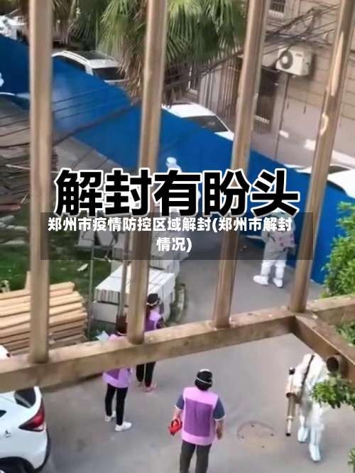 郑州市疫情防控区域解封(郑州市解封情况)