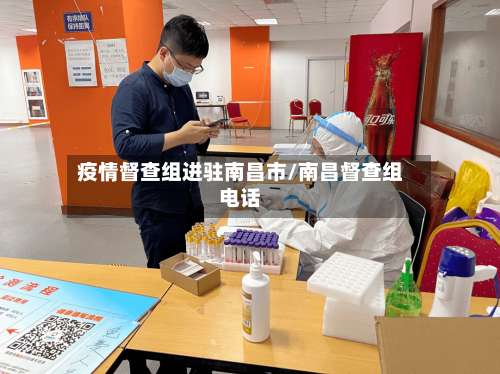 疫情督查组进驻南昌市/南昌督查组电话-第2张图片