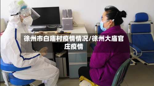 徐州市白庙村疫情情况/徐州大庙官庄疫情