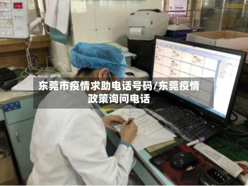 东莞市疫情求助电话号码/东莞疫情政策询问电话-第3张图片