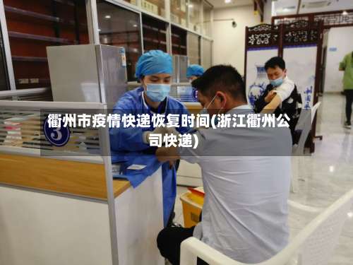 衢州市疫情快递恢复时间(浙江衢州公司快递)