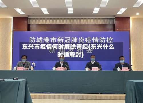 东兴市疫情何时解除管控(东兴什么时候解封)