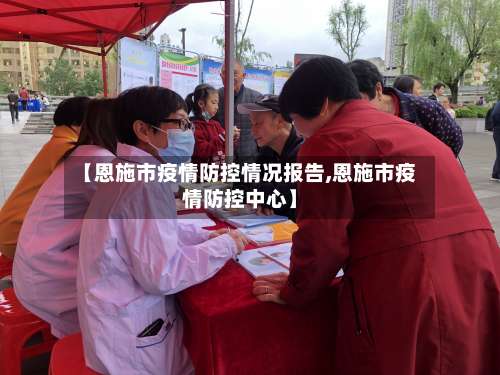 【恩施市疫情防控情况报告,恩施市疫情防控中心】-第2张图片