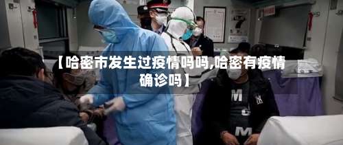 【哈密市发生过疫情吗吗,哈密有疫情确诊吗】