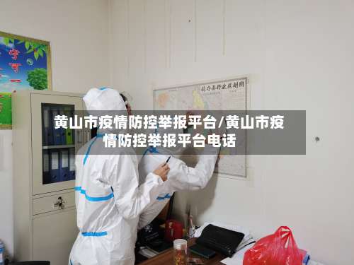 黄山市疫情防控举报平台/黄山市疫情防控举报平台电话