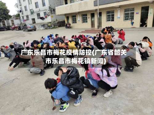 广东乐昌市梅花疫情防控(广东省韶关市乐昌市梅花镇新闻)-第2张图片