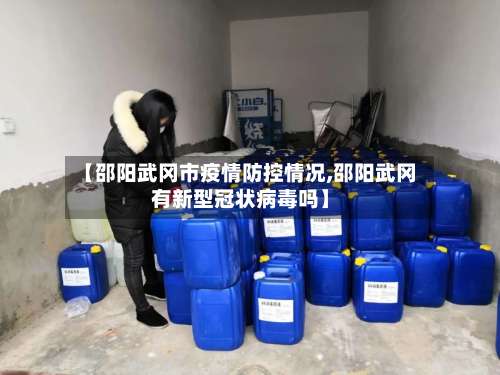 【邵阳武冈市疫情防控情况,邵阳武冈有新型冠状病毒吗】-第2张图片