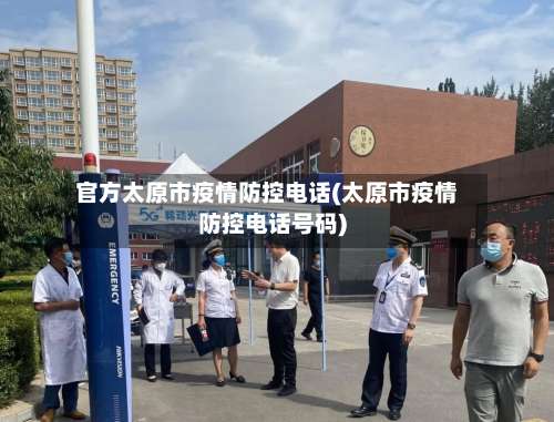 官方太原市疫情防控电话(太原市疫情防控电话号码)-第2张图片