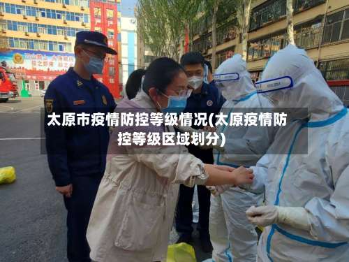 太原市疫情防控等级情况(太原疫情防控等级区域划分)-第2张图片