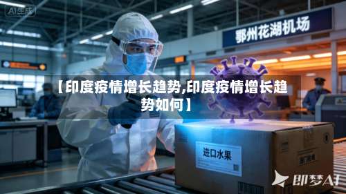 【印度疫情增长趋势,印度疫情增长趋势如何】