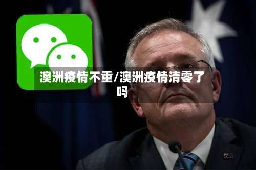 澳洲疫情不重/澳洲疫情清零了吗