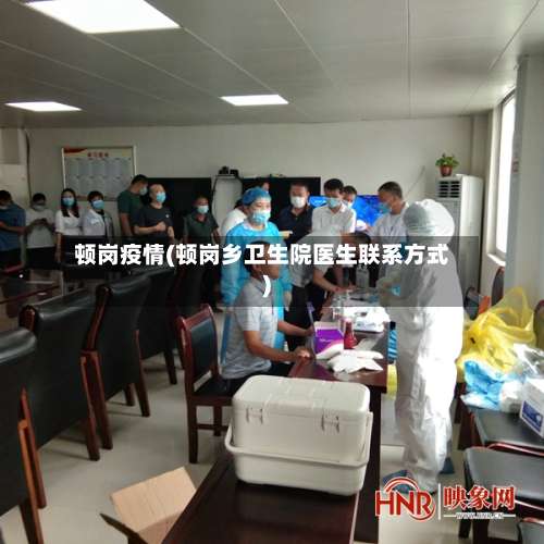 顿岗疫情(顿岗乡卫生院医生联系方式)