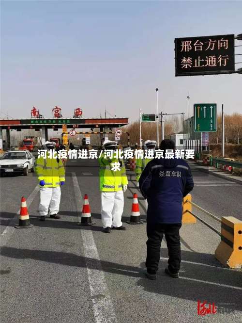 河北疫情进京/河北疫情进京最新要求