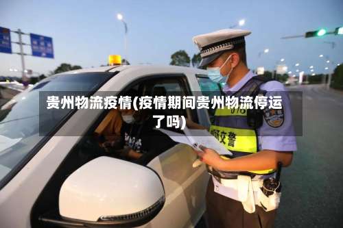贵州物流疫情(疫情期间贵州物流停运了吗)