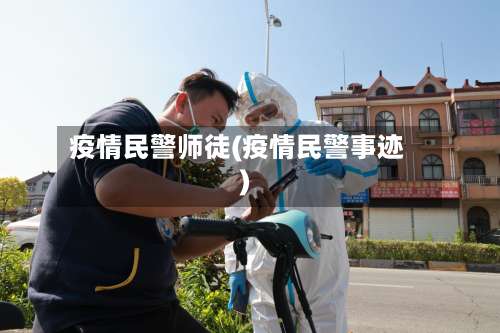 疫情民警师徒(疫情民警事迹)