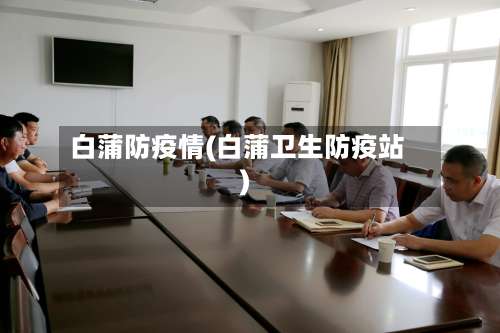白蒲防疫情(白蒲卫生防疫站)