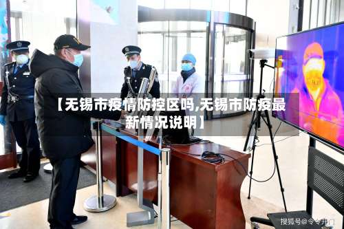 【无锡市疫情防控区吗,无锡市防疫最新情况说明】-第2张图片