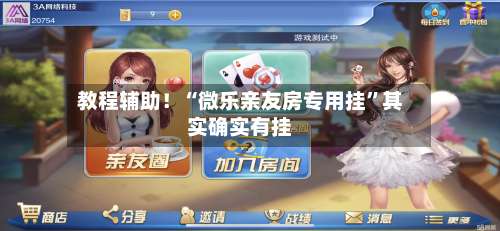 教程辅助！“微乐亲友房专用挂	”其实确实有挂-第2张图片