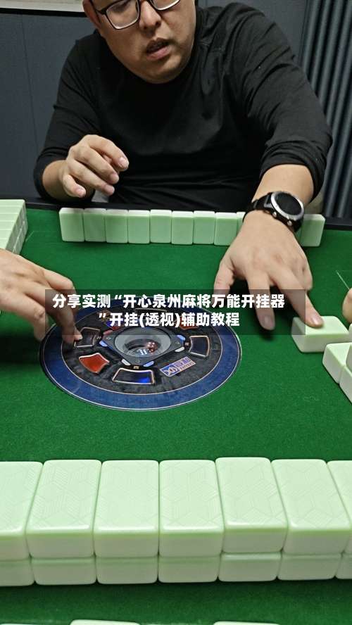 分享实测“开心泉州麻将万能开挂器	”开挂(透视)辅助教程-第2张图片