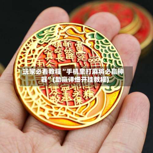 玩家必看教程“手机里打麻将必赢神器	”(助赢详细开挂教程)-第2张图片