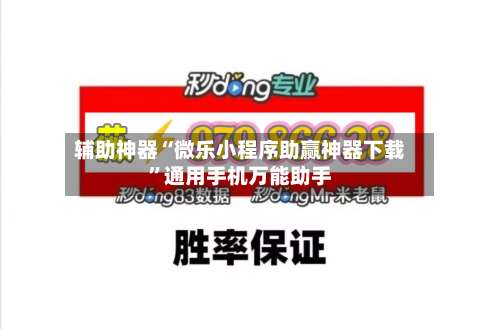 辅助神器“微乐小程序助赢神器下载	”通用手机万能助手-第2张图片