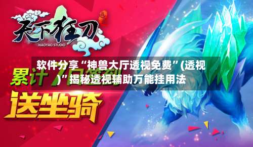 软件分享“神兽大厅透视免费”(透视)	”揭秘透视辅助万能挂用法-第2张图片