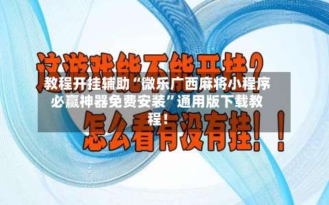 教程开挂辅助“微乐广西麻将小程序必赢神器免费安装”通用版下载教程！