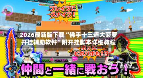 2026最新版下载“佛手十三道大菠萝开挂辅助软件”附开挂脚本详细教程-第3张图片