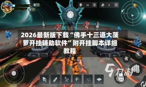 2026最新版下载“佛手十三道大菠萝开挂辅助软件”附开挂脚本详细教程
