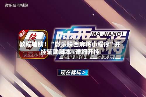教程辅助！“微乐陕西麻将小程序”开挂辅助脚本+详细开挂