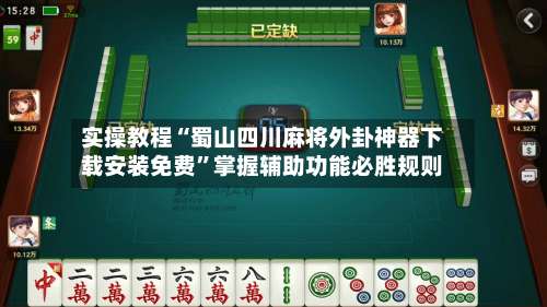 实操教程“蜀山四川麻将外卦神器下载安装免费”掌握辅助功能必胜规则
