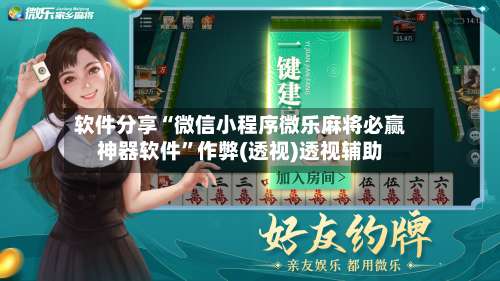 软件分享“微信小程序微乐麻将必赢神器软件”作弊(透视)透视辅助-第2张图片