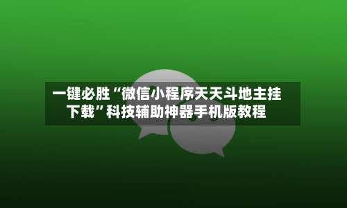 一键必胜“微信小程序天天斗地主挂下载”科技辅助神器手机版教程-第2张图片
