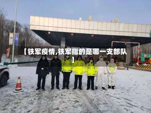 【铁军疫情,铁军指的是哪一支部队】-第3张图片