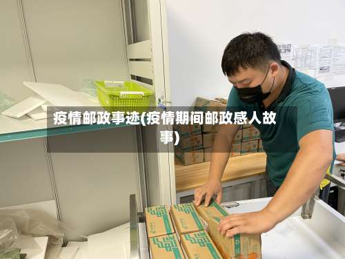 疫情邮政事迹(疫情期间邮政感人故事)