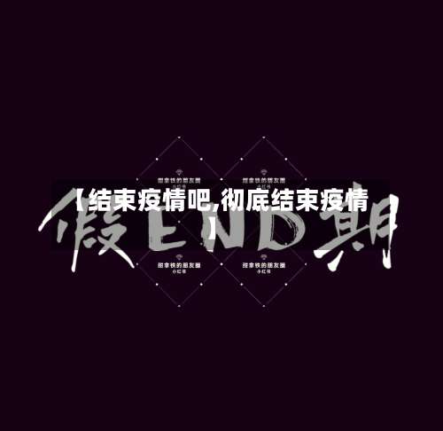 【结束疫情吧,彻底结束疫情】