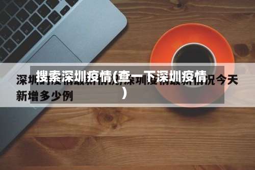 搜索深圳疫情(查一下深圳疫情)-第2张图片