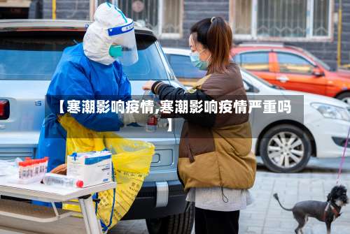 【寒潮影响疫情,寒潮影响疫情严重吗】-第2张图片