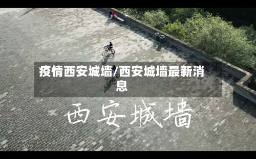 疫情西安城墙/西安城墙最新消息-第2张图片