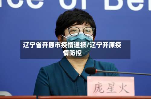 辽宁省开原市疫情通报/辽宁开原疫情防控
