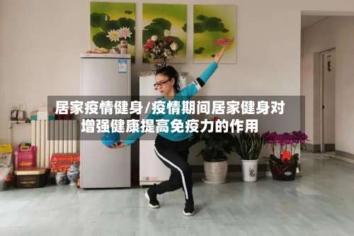 居家疫情健身/疫情期间居家健身对增强健康提高免疫力的作用-第2张图片