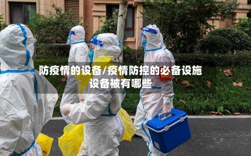 防疫情的设备/疫情防控的必备设施设备被有哪些-第2张图片