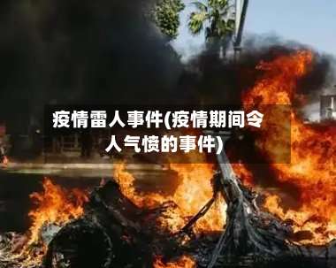疫情雷人事件(疫情期间令人气愤的事件)-第3张图片