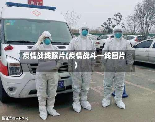 疫情战线照片(疫情战斗一线图片)-第3张图片