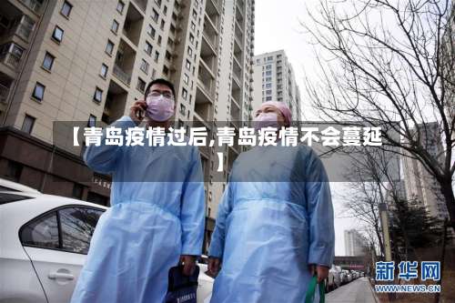 【青岛疫情过后,青岛疫情不会蔓延】
