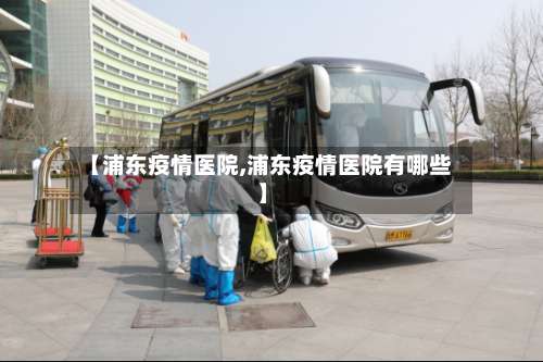 【浦东疫情医院,浦东疫情医院有哪些】