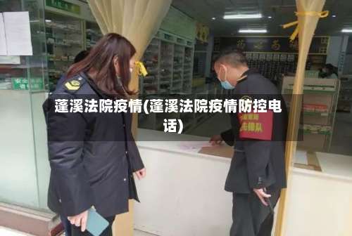 蓬溪法院疫情(蓬溪法院疫情防控电话)-第2张图片