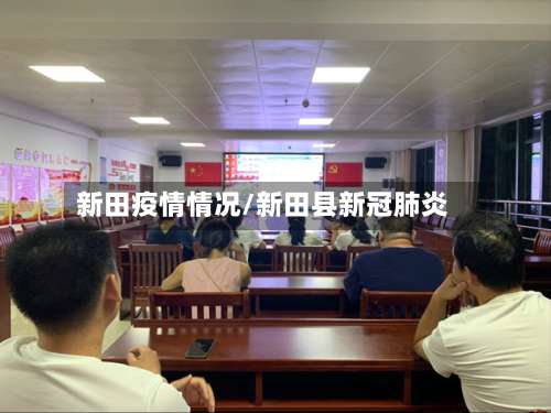 新田疫情情况/新田县新冠肺炎